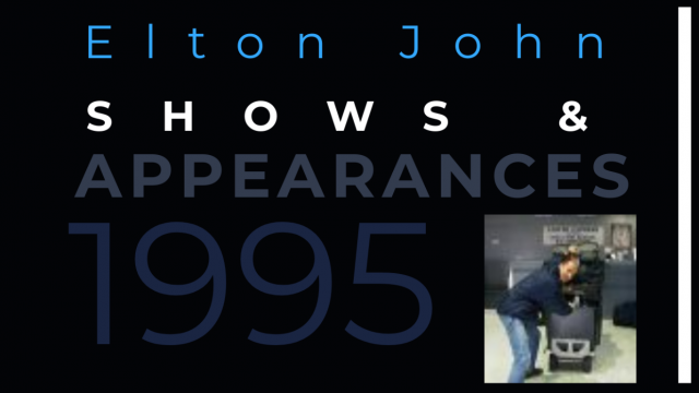 1995 Elton John Shows & Appearances